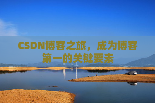 CSDN博客之旅，成为博客第一的关键要素